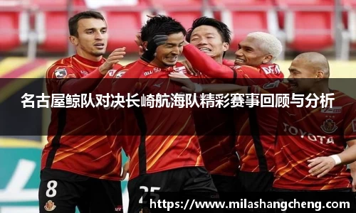 名古屋鲸队对决长崎航海队精彩赛事回顾与分析
